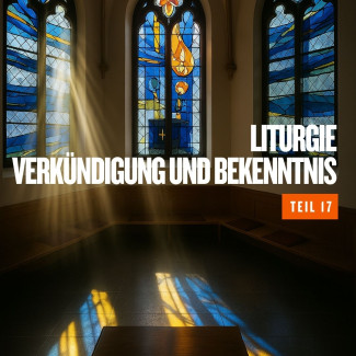 Liturgie 17 - Verkündigung und Bekenntnis